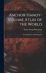 Anchor Handy-Volume Atlas of the World: An Entirely New and Enlarged Ed 