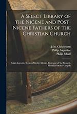 A Select Library of the Nicene and Post-Nicene Fathers of the Christian Church: Saint Augustin: Sermon On the Mount. Harmony of the Gospels. Homilies 