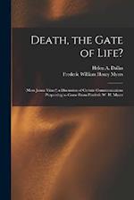 Death, the Gate of Life?: (Mors Janua Vitae?) a Discussion of Certain Communications Purporting to Come From Frederic W. H. Myers 