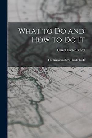 What to Do and How to Do It: The American Boy's Handy Book