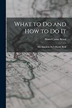 What to Do and How to Do It: The American Boy's Handy Book 