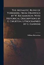 The Monastic Ruins of Yorkshire, From Drawings by W. Richardson. With Historical Descriptions by E. Churton. Lithographed by G. Hawkins 