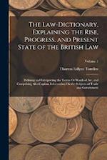 The Law-Dictionary, Explaining the Rise, Progress, and Present State of the British Law: Defining and Interpreting the Terms Or Words of Art, and Comp