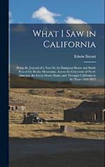 What I Saw in California: Being the Journal of a Tour by the Emigrant Route and South Pass of the Rocky Mountains, Across the Continent of North Ameri