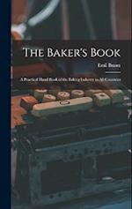 The Baker's Book: A Practical Hand Book of the Baking Industry in All Countries 