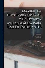 Manual De Histología Normal Y De Técnica Micrográfica Para Uso De Estudiantes