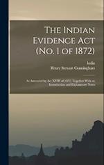 The Indian Evidence Act (No. 1 of 1872): As Amended by Act XVIII of 1872, Together With an Introduction and Explanatory Notes 