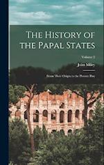 The History of the Papal States: From Their Origin to the Present Day; Volume 2 