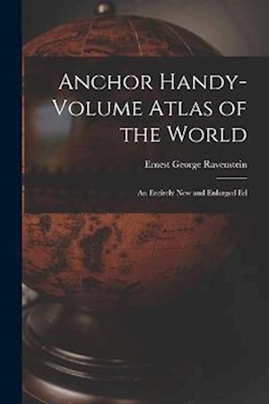 Anchor Handy-Volume Atlas of the World: An Entirely New and Enlarged Ed