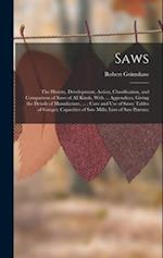 Saws: The History, Development, Action, Classification, and Comparison of Saws of All Kinds, With ... Appendices, Giving the Details of Manufacture, .