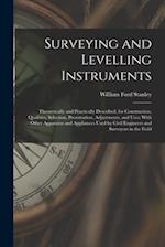 Surveying and Levelling Instruments: Theoretically and Practically Described, for Construction, Qualities, Selection, Preservation, Adjustments, and U