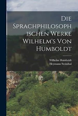 Die Sprachphilosophischen Werke Wilhelm's Von Humboldt