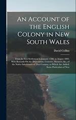 An Account of the English Colony in New South Wales: From Its First Settlement in January 1788, to August 1801: With Remarks On the Dispositions, Cust