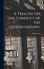 A Treatise On the Conduct of the Understanding 