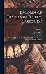 Records of Travels in Turkey, Greece, &c: And of a Cruise in the Black Sea, With the Capitan Pasha, in the Years 1829, 1830, and 1831; Volume 2 