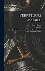 Perpetuum Mobile: Or, a History of the Search for Self-Motive Power From the 13Th to the 19Th Century 
