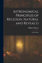 Astronomical Principles of Religion, Natural and Reveal'd: In Nine Parts 