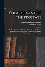 Enlargement of the Prostate: Its History, Anatomy, Aetiology, Pathology, Clinical Causes, Symptoms, Diagnosis, Prognosis, Treatment, Technique of Oper