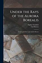 Under the Rays of the Aurora Borealis: In the Land of the Lapps and the Kvaens 
