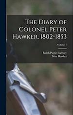The Diary of Colonel Peter Hawker, 1802-1853; Volume 1 