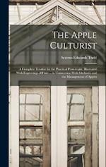 The Apple Culturist: A Complete Treatise for the Practical Pomologist. Illustrated With Engravings of Fruit ... in Connection With Orchards and the Ma