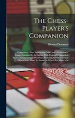 The Chess-Player's Companion: Comprising a New Treatise On Odds, and a Collection of Games Contested by the Author With Various Distinguished Players 