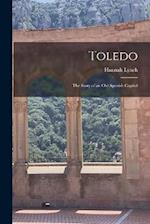 Toledo: The Story of an Old Spanish Capital 