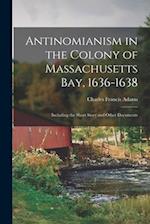 Antinomianism in the Colony of Massachusetts Bay, 1636-1638: Including the Short Story and Other Documents 