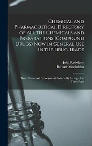 Chemical and Pharmaceutical Directory of All the Chemicals and Preparations (Compound Drugs) Now in General Use in the Drug Trade: Their Names and Syn