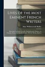 Lives of the Most Eminent French Writers: Montaigne, Rabelais, Corneille, Rochefoucauld, Moliere, La Fontaine, Pascal, Madame De Sévigné, Boileau, Rac