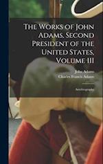 The Works of John Adams, Second President of the United States, Volume III: Autobiography 