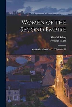 Women of the Second Empire: Chronicles of the Court of Napoleon III