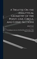 A Treatise On the Analytical Geometry of the Point, Line, Circle, and Conic Sections: Containing an Account of Its Most Recent Extensions, With Numero