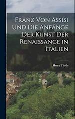 Franz Von Assisi Und Die Anfänge Der Kunst Der Renaissance in Italien