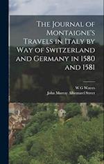 The Journal of Montaigne's Travels in Italy by way of Switzerland and Germany in 1580 and 1581 