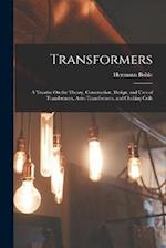 Transformers: A Treatise On the Theory, Construction, Design, and Uses of Transformers, Auto-Transformers, and Choking Coils 