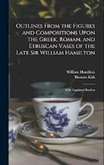 Outlines From the Figures and Compositions Upon the Greek, Roman, and Etruscan Vases of the Late Sir William Hamilton: With Engraved Borders 