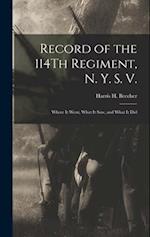 Record of the 114Th Regiment, N. Y. S. V.: Where It Went, What It Saw, and What It Did 