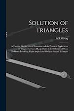 Solution of Triangles: A Treatise On the Use of Formulas and the Practical Application of Trigonometry and Logarithms in the Solution of Shop Problems