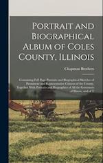 Portrait and Biographical Album of Coles County, Illinois: Containing Full Page Portraits and Biographical Sketches of Prominent and Representative Ci