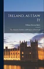 Ireland, as I saw It: The Character, Condition, and Prospects of The People 