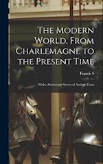The Modern World, From Charlemagne to the Present Time; With a Preliminary Survey of Ancient Times 