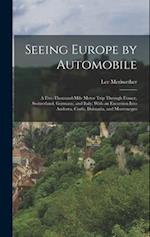 Seeing Europe by Automobile; a Five-thousand-mile Motor Trip Through France, Switzerland, Germany, and Italy; With an Excursion Into Andorra, Corfu, D