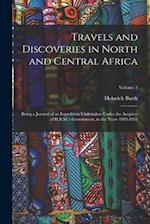 Travels and Discoveries in North and Central Africa: Being a Journal of an Expedition Undertaken Under the Auspices of H.B.M.'s Government, in the Yea