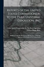 Reports of the United States Commissioners to the Paris Universal Exposition, 1867: Published Under the Direction of the Secretary of State by Authori