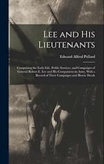 Lee and His Lieutenants: Comprising the Early Life, Public Services, and Campaigns of General Robert E. Lee and His Companions in Arms, With a Record 