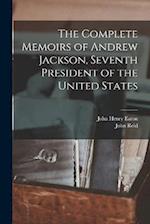 The Complete Memoirs of Andrew Jackson, Seventh President of the United States 