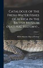 Catalogue of the Fresh-water Fishes of Africa in the British Museum (Natural History) ..; Volume 1 