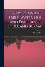 Report on the Fresh Water Fish and Fisheries of India and Burma 