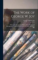 The Work of George W. Joy: With an Autobiographical Sketch, Thirty Rembrandt Photogravures, Sixteen Reproductions in Colours, and Other Illus 